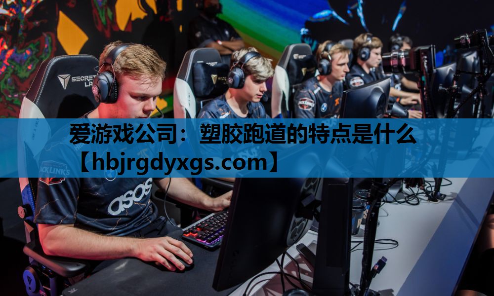 爱游戏公司：塑胶跑道的特点是什么