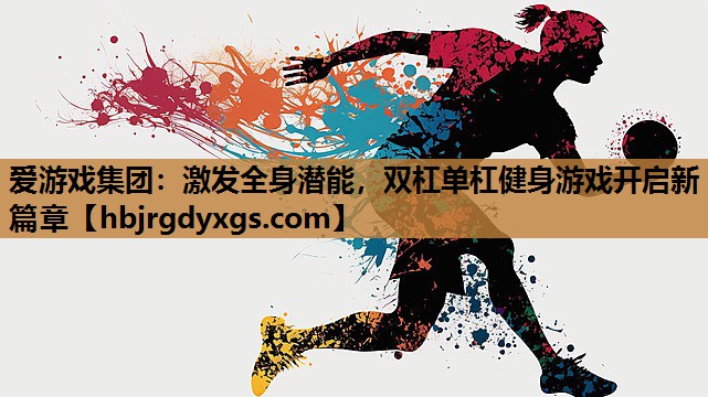 爱游戏集团：激发全身潜能，双杠单杠健身游戏开启新篇章
