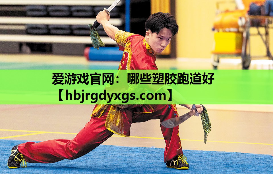 爱游戏官网：哪些塑胶跑道好