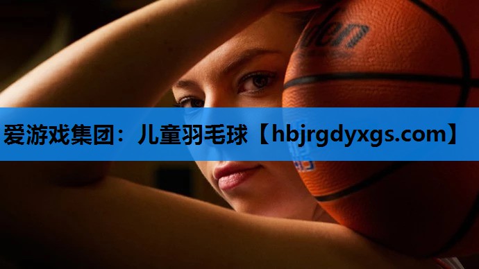爱游戏集团：儿童羽毛球
