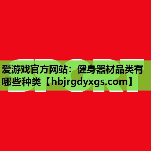 爱游戏官方网站：健身器材品类有哪些种类