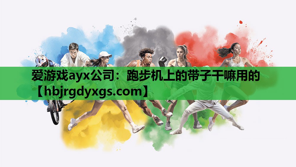 爱游戏ayx公司：跑步机上的带子干嘛用的