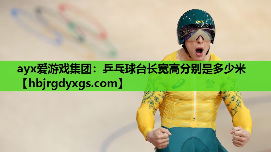 ayx爱游戏集团：乒乓球台长宽高分别是多少米