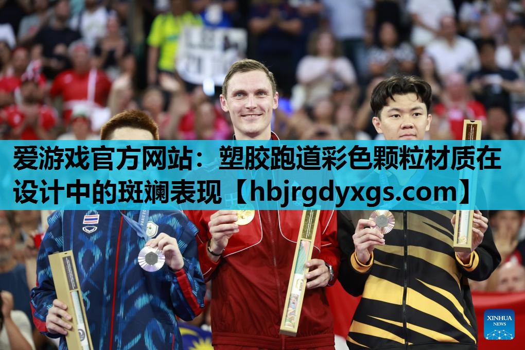 爱游戏官方网站：塑胶跑道彩色颗粒材质在设计中的斑斓表现