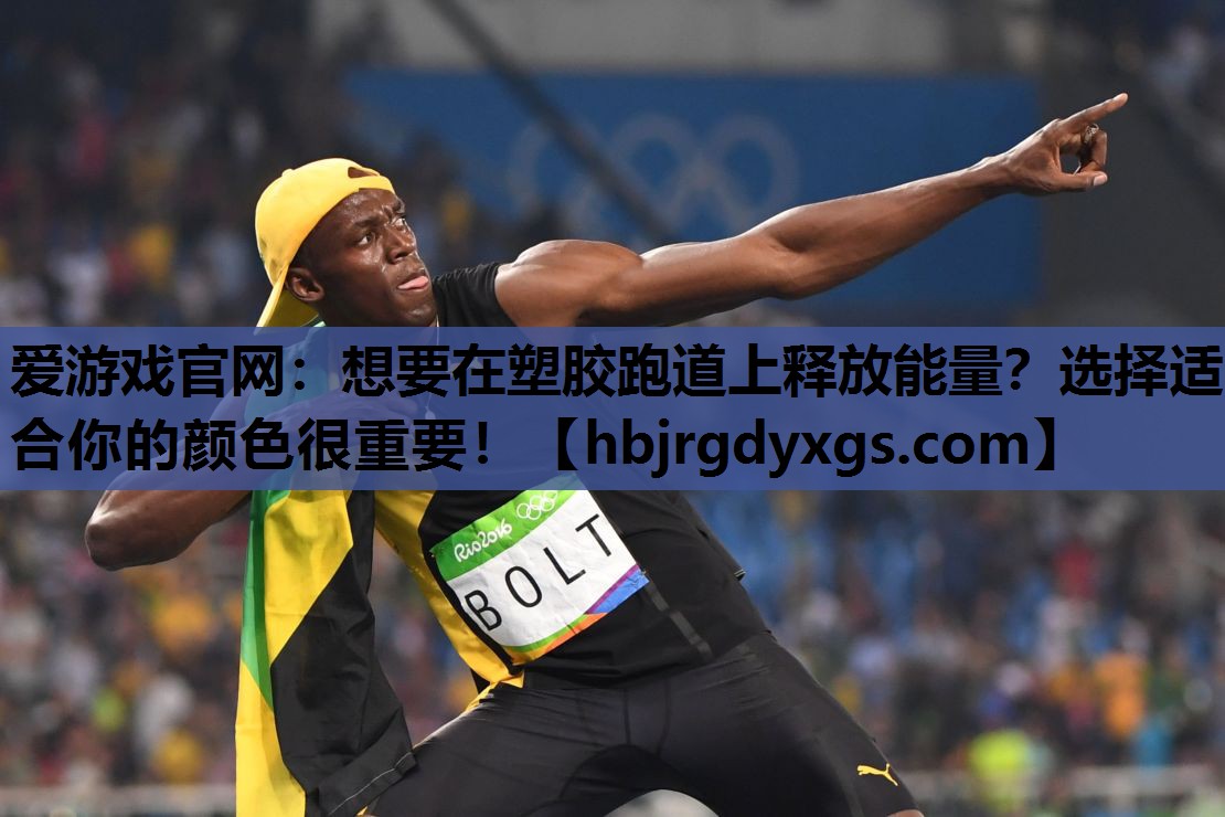 爱游戏官网：想要在塑胶跑道上释放能量？选择适合你的颜色很重要！