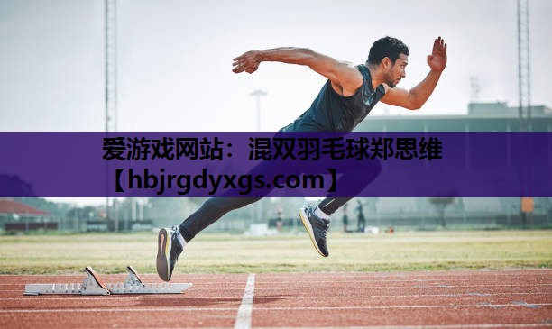 爱游戏网站：混双羽毛球郑思维
