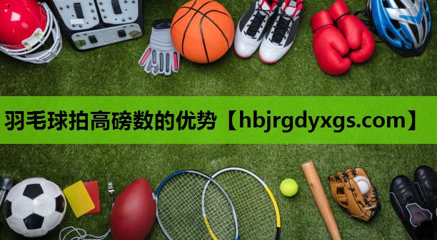 羽毛球拍高磅数的优势
