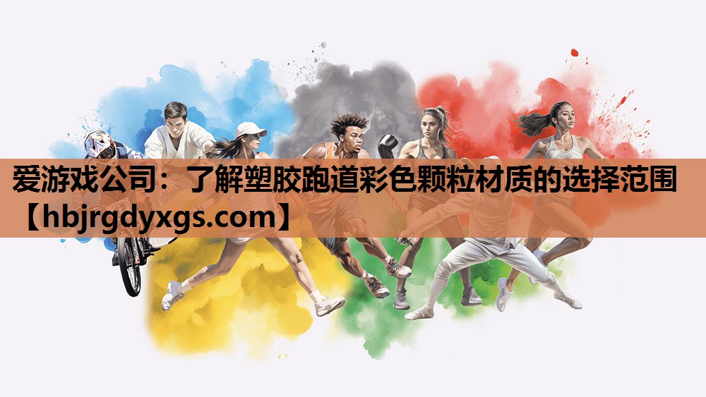 爱游戏公司：了解塑胶跑道彩色颗粒材质的选择范围