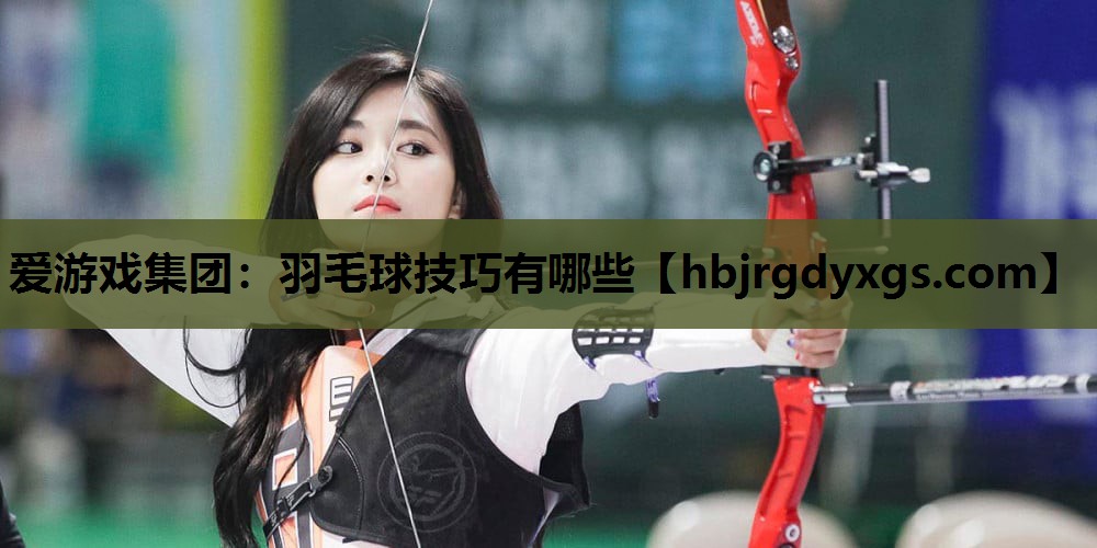 羽毛球技巧有哪些
