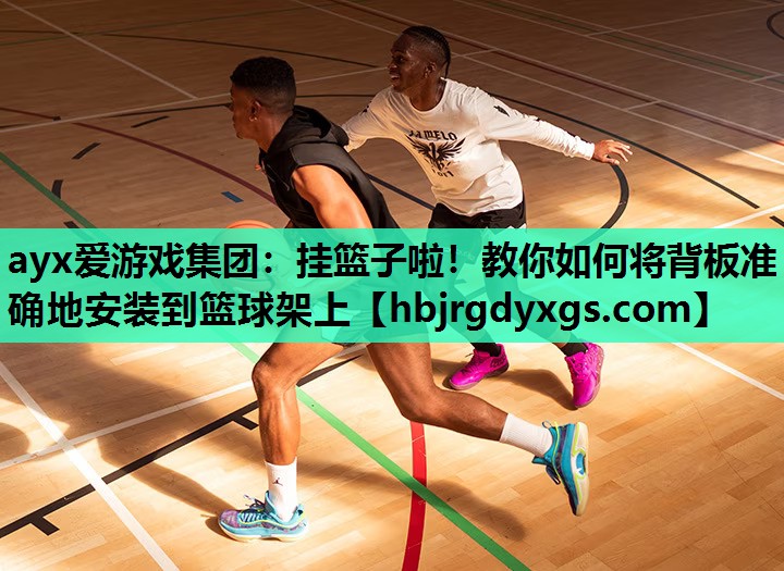 挂篮子啦！教你如何将背板准确地安装到篮球架上