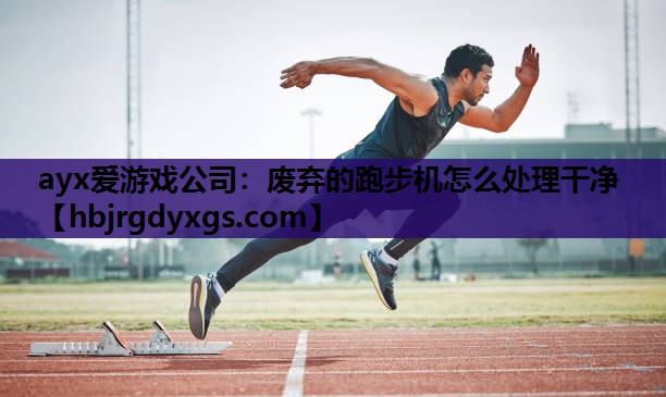 废弃的跑步机怎么处理干净