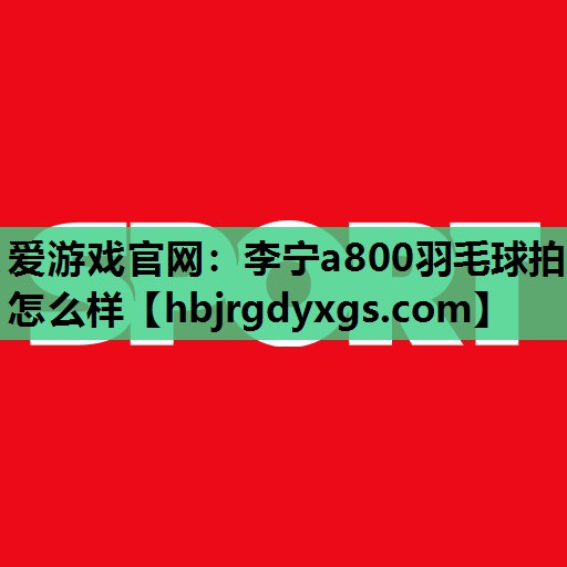 李宁a800羽毛球拍怎么样
