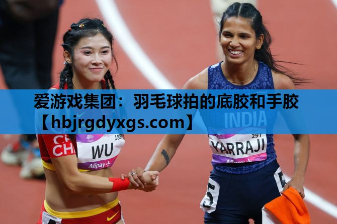羽毛球拍的底胶和手胶